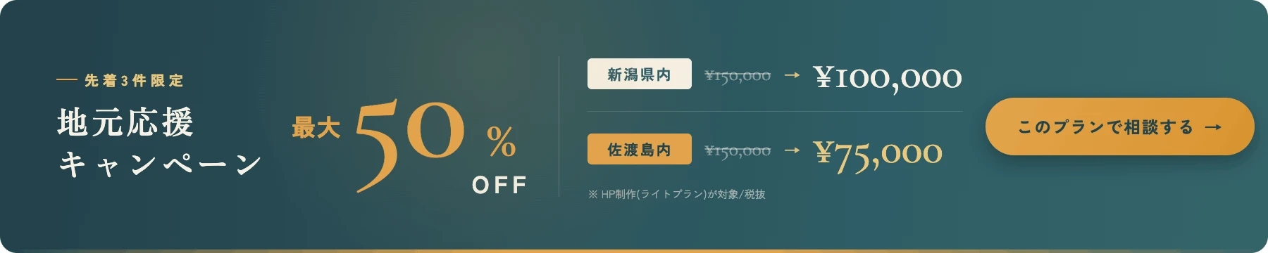 地元応援キャンペーン 最大50%OFF。新潟県内¥150,000→¥100,000、佐渡島内¥150,000→¥75,000。先着3件限定・HP制作（ライトプラン）対象／税抜。このプランで相談する。